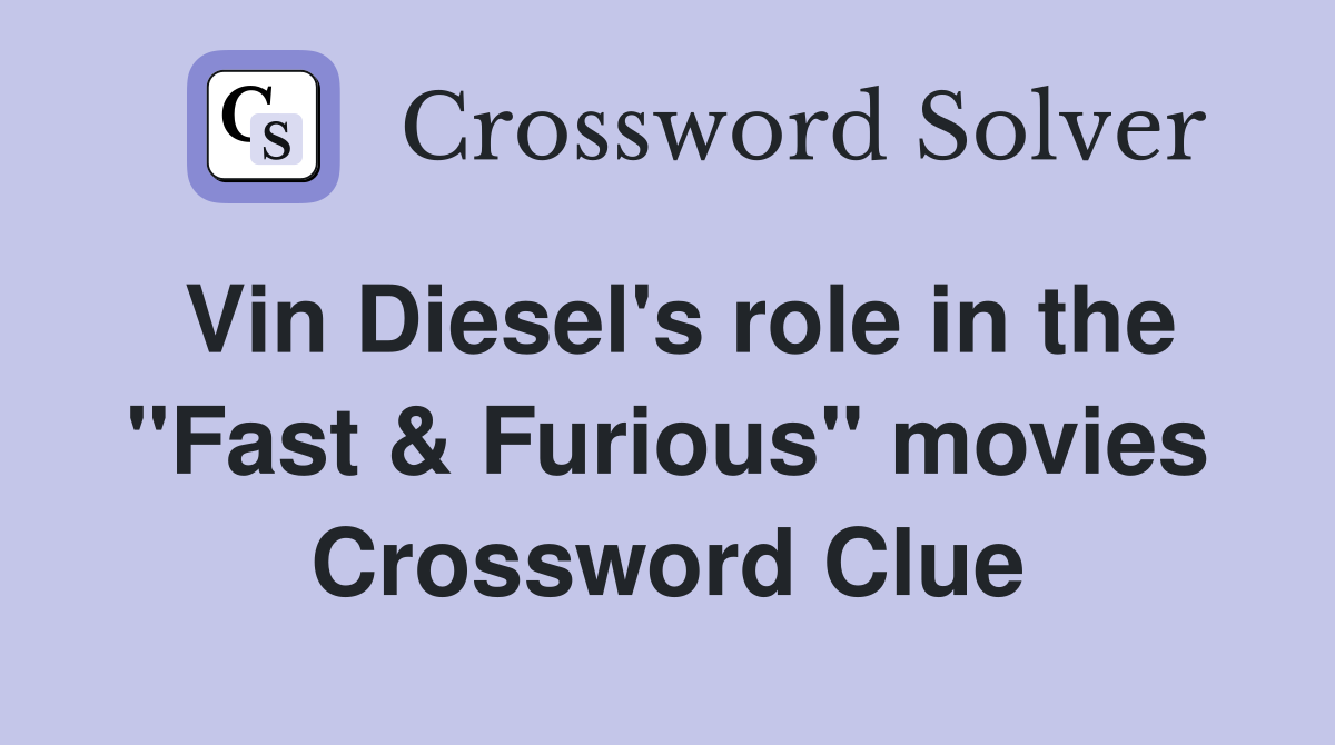 Vin Diesel's role in the "Fast & Furious" movies Crossword Clue